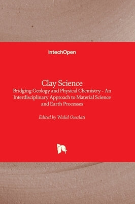 Clay Science - Bridging Geology and Physical Chemistry - An Interdisciplinary Approach to Material Science and Earth Processes: Bridging Geology and P by Oueslati, Walid