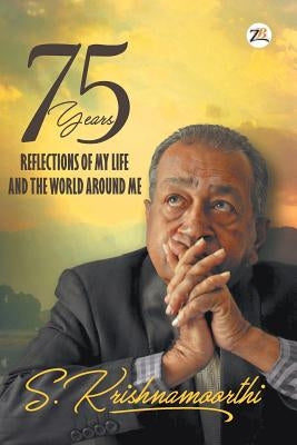 75 Years: Reflections of my Life and the World around Me by Krishnamoorthi, S.