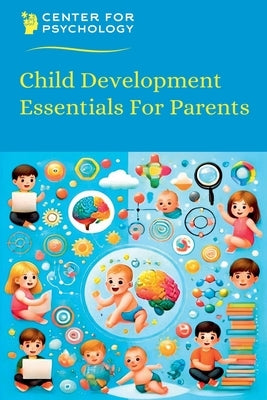 Child Development Essentials For Parents by Psychology, Center For