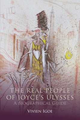 The Real People of Joyce's Ulysses: A Biographical Guide by Igoe, Vivien