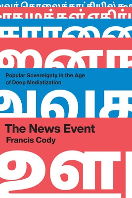 The News Event: Popular Sovereignty in the Age of Deep Mediatization by Cody, Francis