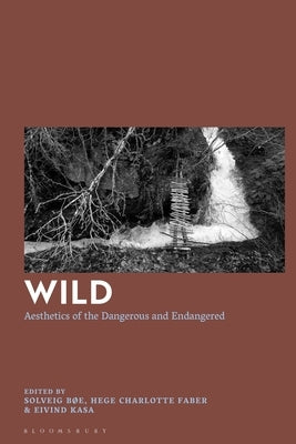 Wild: Aesthetics of the Dangerous and Endangered by B?e, Solveig