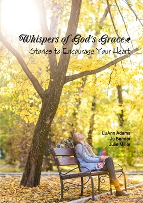 Whispers of God's Grace: Stories to Encourage Your Heart by Miller, Julie