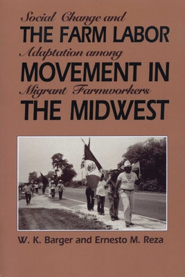 The Farm Labor Movement in the Midwest: Social Change and Adaptation Among Migrant Farmworkers by Barger, W. K.