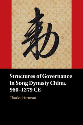 Structures of Governance in Song Dynasty China, 960-1279 Ce by Hartman, Charles