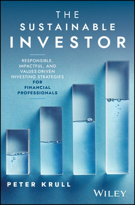 The Sustainable Investor: Responsible, Impactful, and Values-Driven Investing Strategies and Practices for Financial Professionals by Krull, Peter