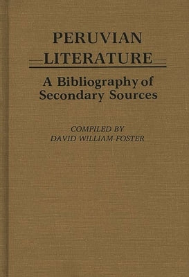 Peruvian Literature: A Bibliography of Secondary Sources by Foster, David William