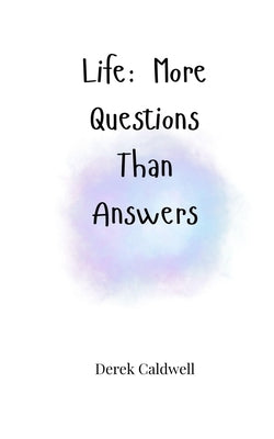 Life: More Questions Than Answers by Caldwell, Derek