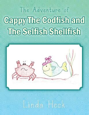 The Adventure of Cappy the Codfish and the Selfish Shellfish by Heck, Linda
