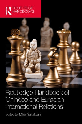 Routledge Handbook of Chinese and Eurasian International Relations by Sahakyan, Mher
