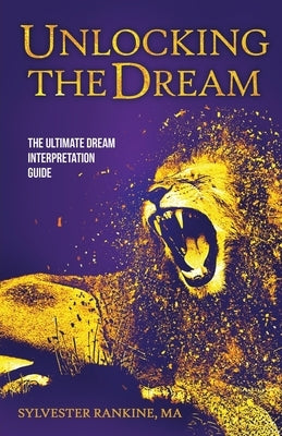 Unlocking the Dream: The Ultimate Dream Interpretation Guide by Rankine, Sylvester