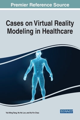 Cases on Virtual Reality Modeling in Healthcare by Tang, Yuk Ming