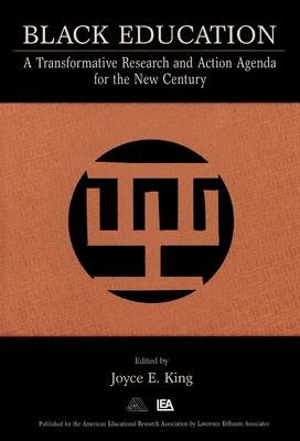 Black Education: A Transformative Research and Action Agenda for the New Century by King, Joyce E.