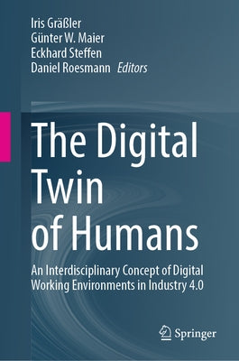 The Digital Twin of Humans: An Interdisciplinary Concept of Digital Working Environments in Industry 4.0 by Gr葹ler, Iris