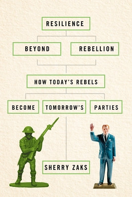 Resilience Beyond Rebellion: How Today's Rebels Become Tomorrow's Parties by Zaks, Sherry