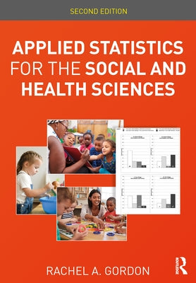 Applied Statistics for the Social and Health Sciences by Gordon, Rachel A.