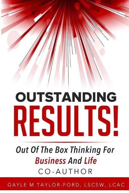 Outstanding Results!: Out of the Box Thinking for Business and Life by Taylor-Ford, Gayle M.