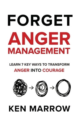 Anger Management: Learn 7 Key Ways To Transform Anger into Courage by Marrow, Ken