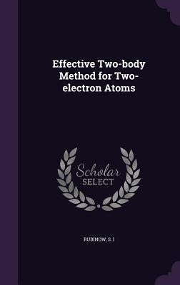 Effective Two-body Method for Two-electron Atoms by Rubinow, S.