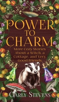 Power to Charm: More Cozy Stories About a Witch, a Cottage, and Very Good Friends by Stevens, Carly