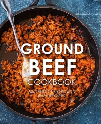 Ground Beef Cookbook: 50 Delicious Ground Beef Recipes by Press, Booksumo