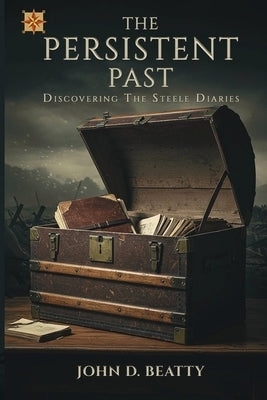 The Persistent Past: Discovering The Steele Diaries by Beatty, John D.