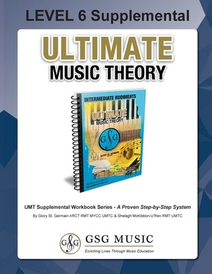 LEVEL 6 Supplemental Workbook - Ultimate Music Theory: The LEVEL 6 Supplemental Workbook is designed to be completed with the Intermediate Rudiments W by St Germain, Glory