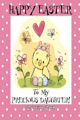 Happy Easter To My Precious Daughter! (Coloring Card): (Personalized Card) Easter Messages, Greetings, Poems, & Coloring for Children by Publishing, Florabella