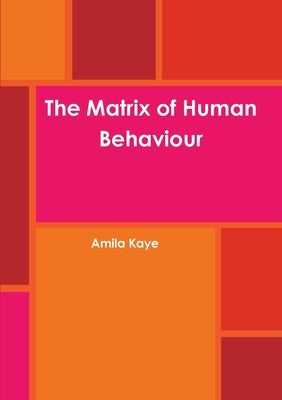 The Matrix of Human Behaviour by Kaye, Amila
