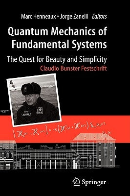Quantum Mechanics of Fundamental Systems: The Quest for Beauty and Simplicity: Claudio Bunster Festschrift by Henneaux, Marc