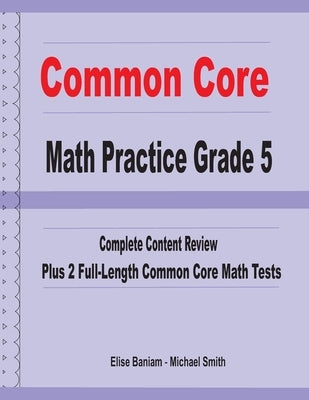 Common Core Math Practice Grade 5: Complete Content Review Plus 2 Full-length Common Core Math Tests by Smith, Michael
