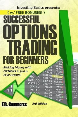 Options Trading Successfully for Beginners: (w/ FREE BONUSES) Making Money with Options in just a FEW HOURS! by Commerce, Fr