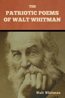 The Patriotic Poems of Walt Whitman by Whitman, Walt