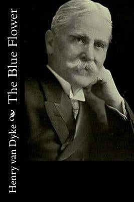 The Blue Flower by Van Dyke, Henry