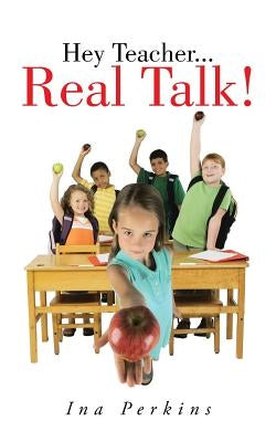Hey Teacher...Real Talk! by Perkins, Ina