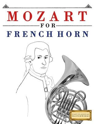 Mozart for French Horn: 10 Easy Themes for French Horn Beginner Book by Easy Classical Masterworks