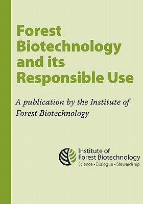 Forest Biotechnology and its Responsible Use: A biotech Tree Primer by the Institute of Forest Biotechnology by McCord, Susan