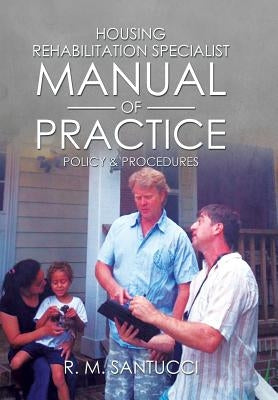 Housing Rehabilitation Specialist Manual of Practice: Part 1: Policy & Procedures by Santucci, R. M.