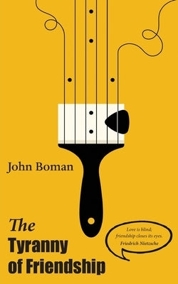 The Tyranny of Friendship by Boman, John