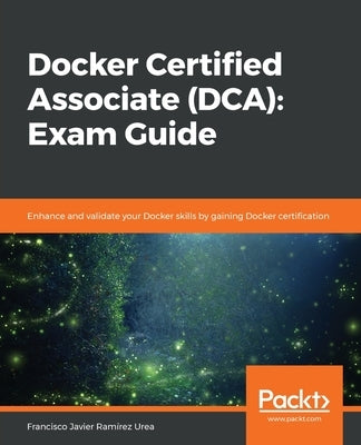 Docker Certified Associate (DCA): Exam Guide by Urea, Francisco Javier Ramírez