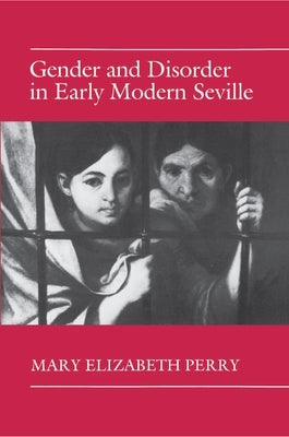 Gender and Disorder in Early Modern Seville by Perry, Mary Elizabeth