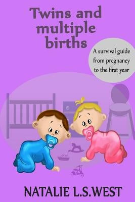Twins and Multiple Births: A Survival Guide from Pregnancy to the First Year by West, Natalie L. S.