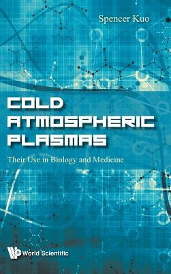 Cold Atmospheric Plasmas: Their Use in Biology and Medicine by Kuo, Spencer P.