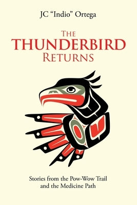 The Thunderbird Returns: Stories from the Pow-Wow Trail and the Medicine Path by Ortega, Jc