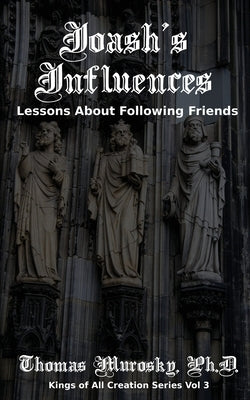 Joash's Influences: Lessons About Following Friends by Murosky, Thomas
