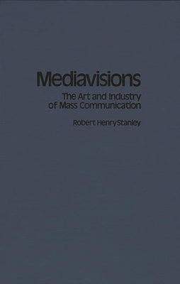 Mediavisions: The Art and Industry of Mass Communication by Stanley, Robert H.