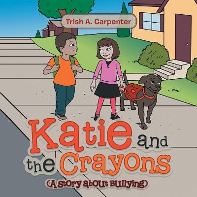 Katie and the Crayons: (A story about Bullying) by Carpenter, Trish a.