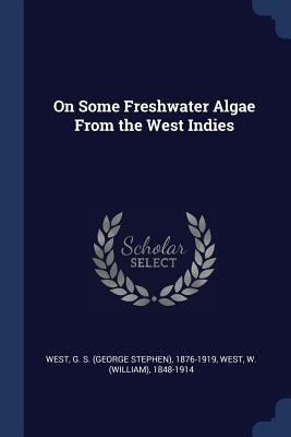 On Some Freshwater Algae From the West Indies by West, G. S. 1876-1919