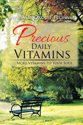 Precious Daily Vitamins: . . . More Vitamins to Your Soul by Okolie Fechner, Anastasia