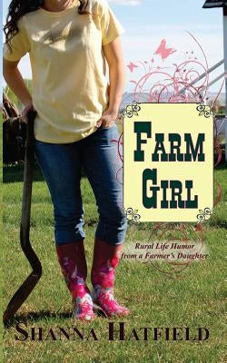 Farm Girl: Rural Life Humor from a Farmer's Daughter by Hatfield, Shanna
